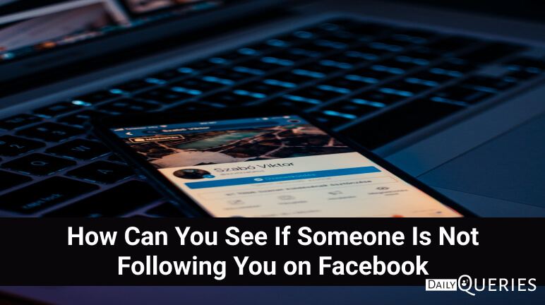 How Can You See If Someone Is Not Following You on Facebook